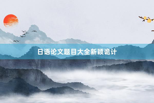 日语论文题目大全新颖诡计
